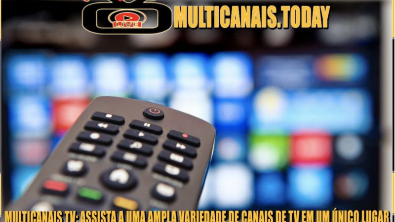 Multicanais TV: Assista a uma Ampla Variedade de Canais de TV em um Único Lugar