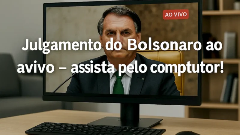 Julgamento do Bolsonaro ao vivo – Assista pelo computador!